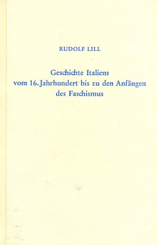Geschichte Italiens vom 16. Jahrhundert bis zu den Anfängen des Faschismus - Lill, Rudolf