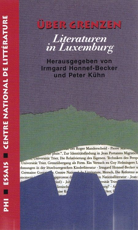 Über Grenzen : Literaturen in Luxemburg. Centre National de Littérature. Hrsg. von Irmgard Honnef-Becker und Peter Kühn / Essais - Honnef-Becker, Irmgard