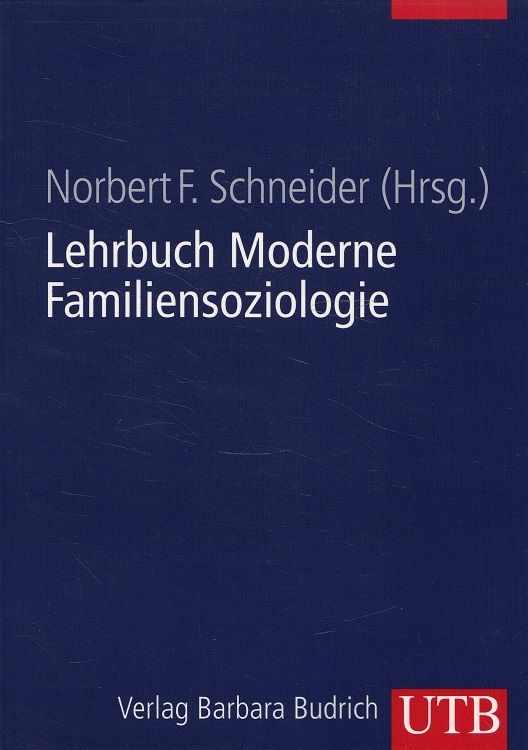 Lehrbuch Moderne Familiensoziologie : Theorien, Methoden, empirische Befunde. Norbert F. Schneider (Hrsg.) / UTB ; 8409 - Schneider, Norbert F.