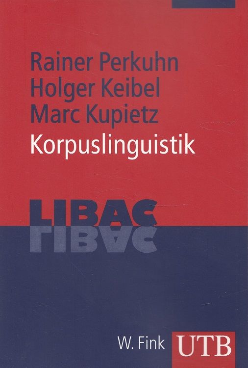 Korpuslinguistik. / UTB ; 3433; LIBAC - Perkuhn, Rainer, Holger Keibel und Marc Kupietz