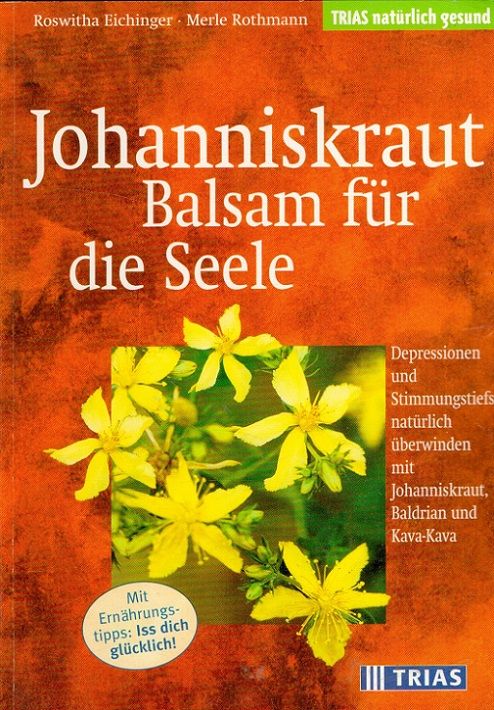 Johanniskraut : Balsam für die Seele. / TRIAS natürlich gesund - Eichinger, Roswitha und Merle Rothmann