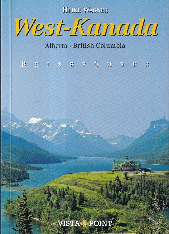 West-Kanada : Alberta, British Columbia ; [10 Reiseregionen - 39 Tagesrouten - Service von A - Z]. - Wagner, Heike