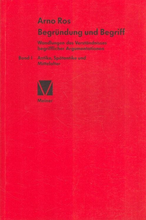 Begründung und Begriff Band 1:  Antike, Spätantike und Mittelalter Wandlungen des Verständnisses begrifflicher Argumentationen - Ros, Arno