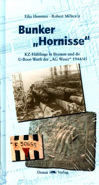Bunker Hornisse : KZ-Häftlinge in Bremen und die U-Boot-Werft der AG Weser 1944/45 - Hemmer, Eike und Robert Milbradt