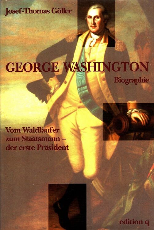 George Washington : Vom Waldläufer zum Staatsmann - der erste Präsident Biographie - Göller, Josef-Thomas