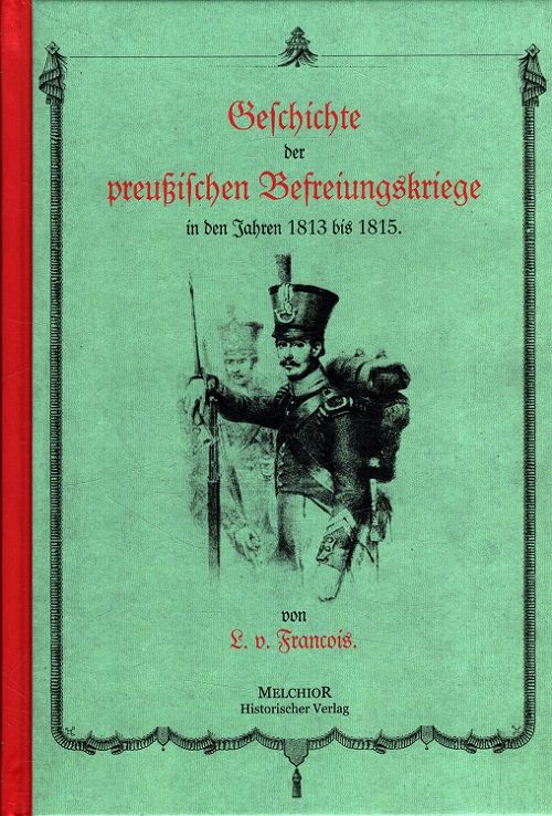 Geschichte der preußischen Befreiungskriege in den Jahren 1813 bis 1815. / Historische Bibliothek - François, Louise von