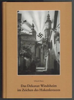 Das Dekanat Windsheim im Zeichen des Hakenkreuzes. Einzelarbeiten aus der Kirchengeschichte Bayerns 79. Band - Herz, Ulrich