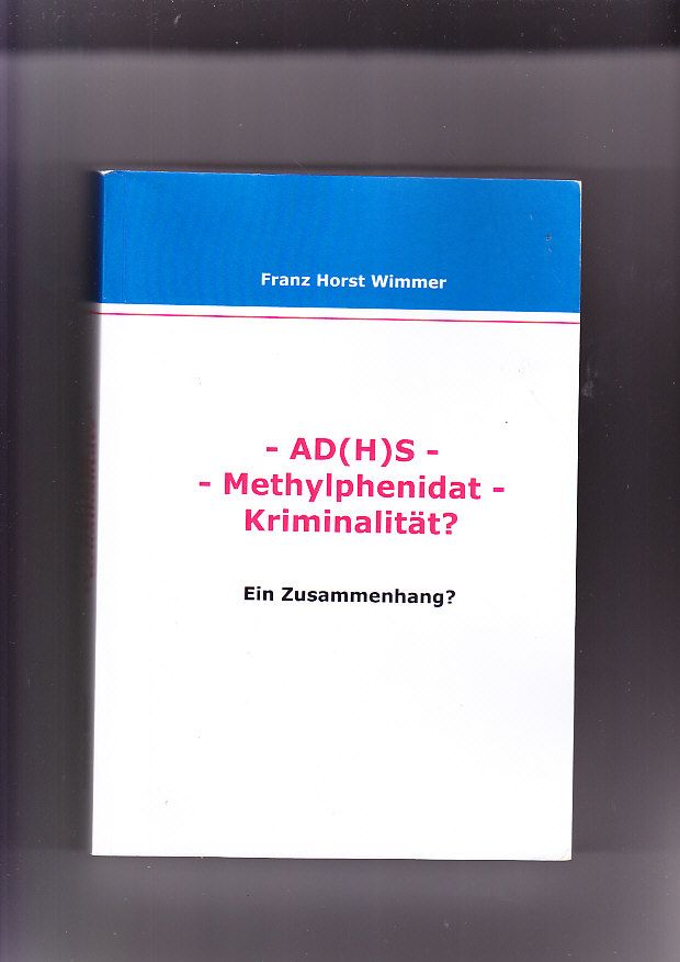 AD(H)S - Methylphenidat - Kriminalität?: ein Zusammenhang? Franz Horst Wimmer - Wimmer, Franz H.