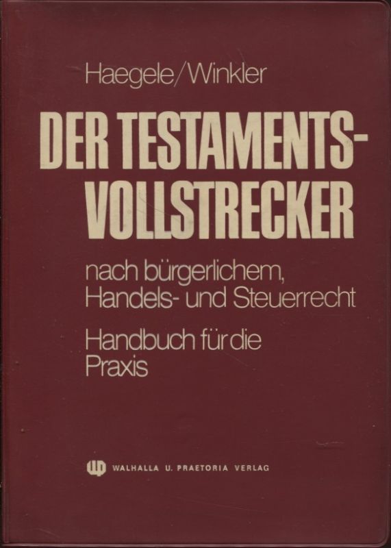 Der Testamentsvollstrecker nach bürgerlichem Handels- und Steuerrecht Handbuch für die Praxis - Haegele, Karl und Karl Winkler