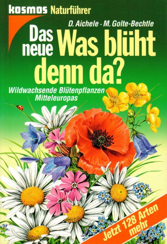 Das neue Was blüht denn da? Wildwachsende Blütenpflanzen Mitteleuropas Kosmos-Naturführer - Aichele, Dietmar und Marianne Golte-Bechtle