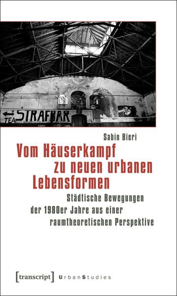 Vom Häuserkampf zu neuen urbanen Lebensformen Städtische Bewegungen der 1980er Jahre aus einer raumtheoretischen Perspektive - Bieri, Sabin