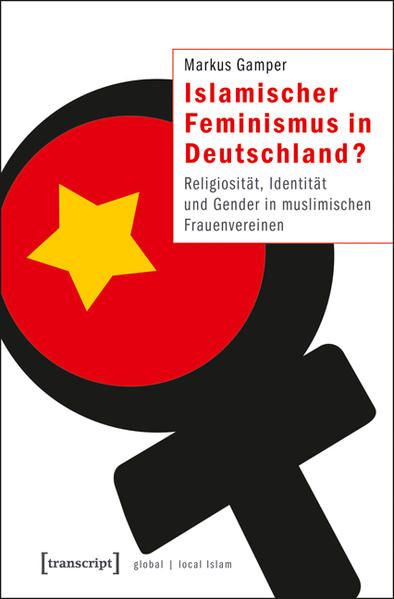 Islamischer Feminismus in Deutschland? Religiosität, Identität und Gender in muslimischen Frauenvereinen - Gamper, Markus