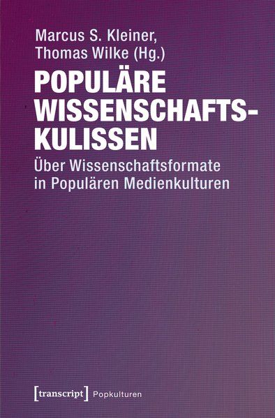 Populäre Wissenschaftskulissen Über Wissenschaftsformate in Populären Medienkulturen - Kleiner, Marcus S. und Thomas Wilke