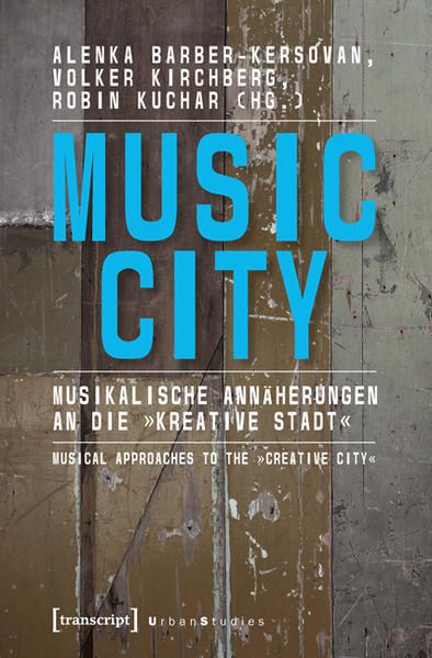 Music City Musikalische Annäherungen an die  kreative Stadt  | Musical Approaches to the  Creative City - Barber-Kersovan, Alenka, Volker Kirchberg und Robin Kuchar