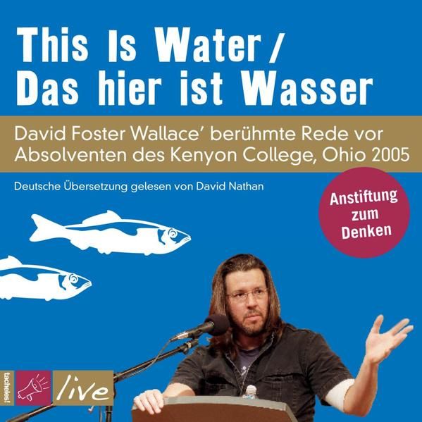 This Is Water / Das hier ist Wasser: David Foster Wallace spricht zu Absolventen des Kenyon College, Ohio 25 - Foster Wallace, David, David Foster Wallace David Nathan u. a.