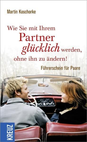 Wie Sie mit Ihrem Partner glücklich werden, ohne ihn zu ändern: Führerschein für Paare - Koschorke, Martin und Martin Janßen Klaus