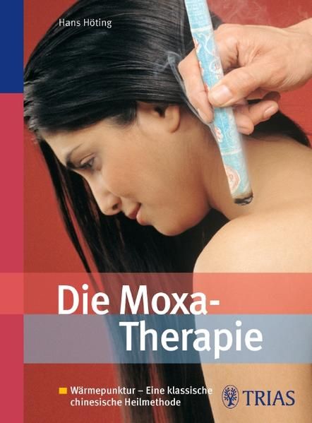 Die Moxa-Therapie: Wärmepunktur - Eine klassische chinesische Heilmethode - Höting Hans, Gerhard