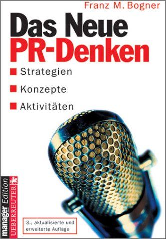 Das neue PR-Denken. Strategien, Konzepte, Aktivitäten - Franz M. Bogner