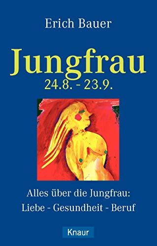 Jungfrau 24.8.-23.9.: Alles über die Jungfrau: Liebe - Gesundheit - Beruf - Erich, Bauer und Roth Isabella