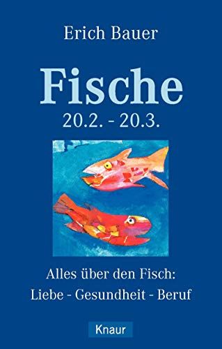 Fische 20.02.-20.03.: Alles über die Fische: Liebe - Gesundheit - Beruf - Bauer, Erich