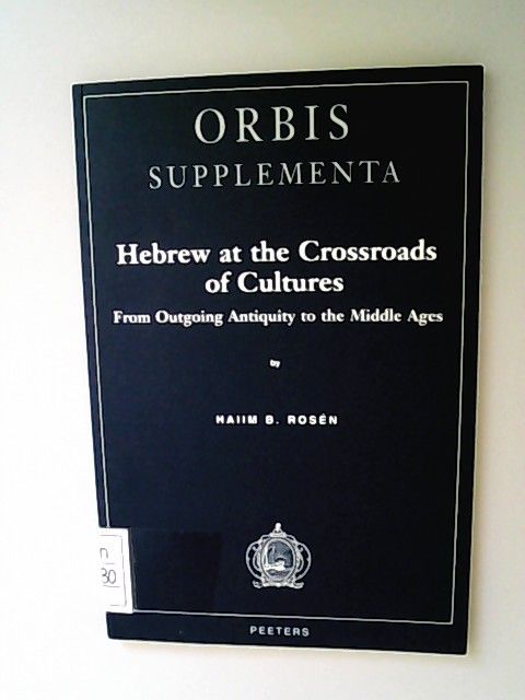 Hebrew at the Crossroads of Cultures From Outgoing Antiquity to the Middle Ages. - Rosén, Haiim B.