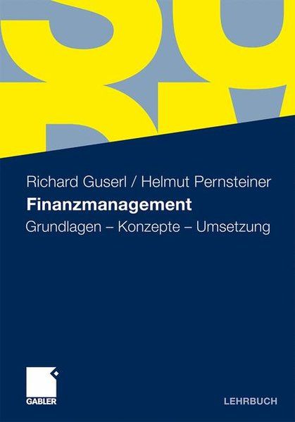 Finanzmanagement: Grundlagen - Konzepte - Umsetzung. - Guserl, Richard und Helmut Pernsteiner