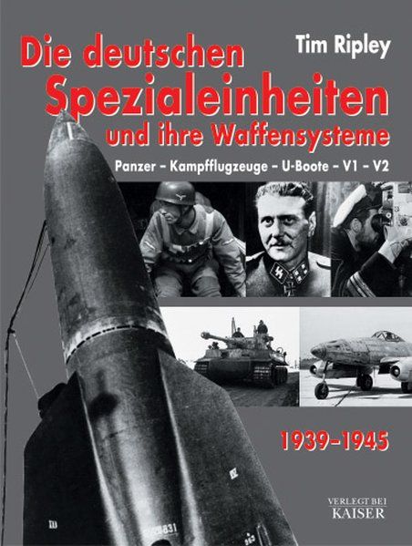 Die deutschen Spezialeinheiten und ihre Waffensystem 1939-1945: Panzer - Kampfflugzeuge - U-Boote - V1 - V2. - Ripley, Tim