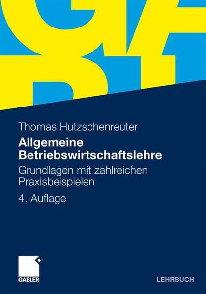 Allgemeine Betriebswirtschaftslehre: Grundlagen mit zahlreichen Praxisbeispielen. - Hutzschenreuter, Thomas