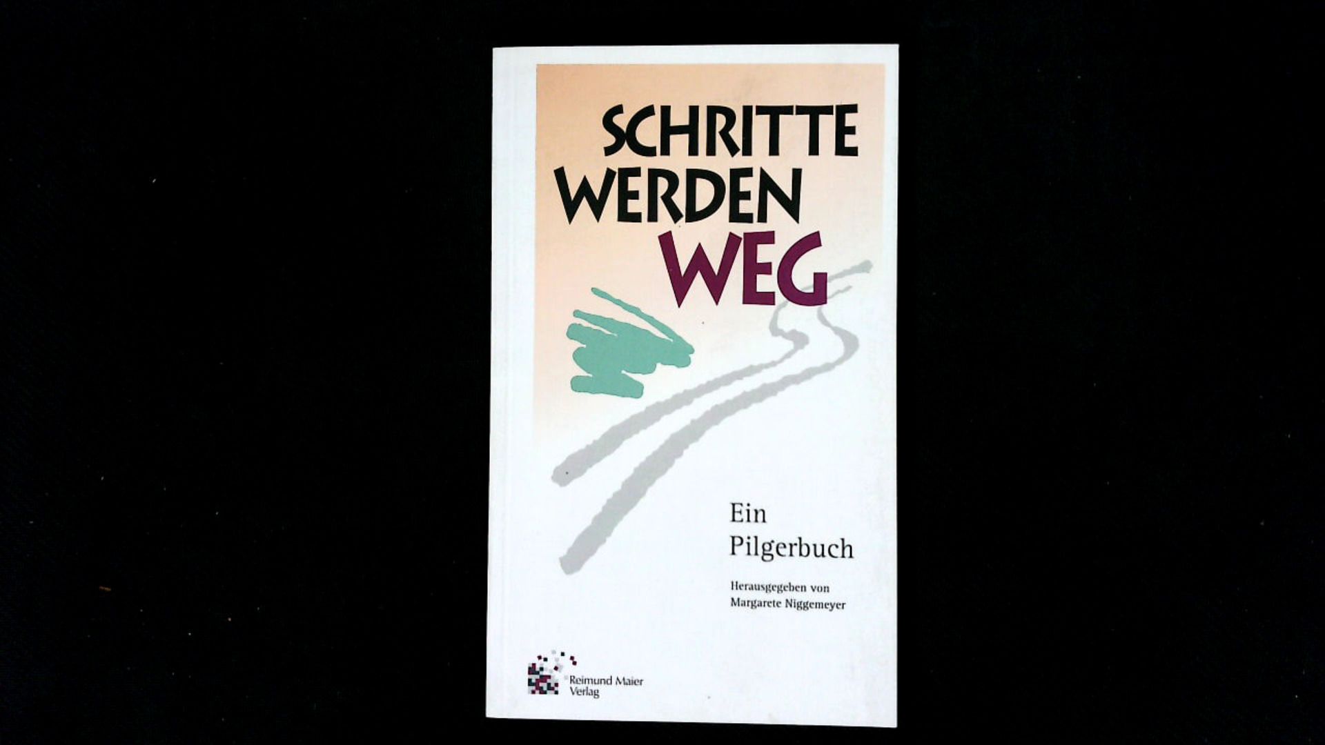 Schritte werden Weg: Ein Pilgerbuch. - Niggemeyer, Margarete, K Bahnen Heinrich Ulrich Boom  u. a.