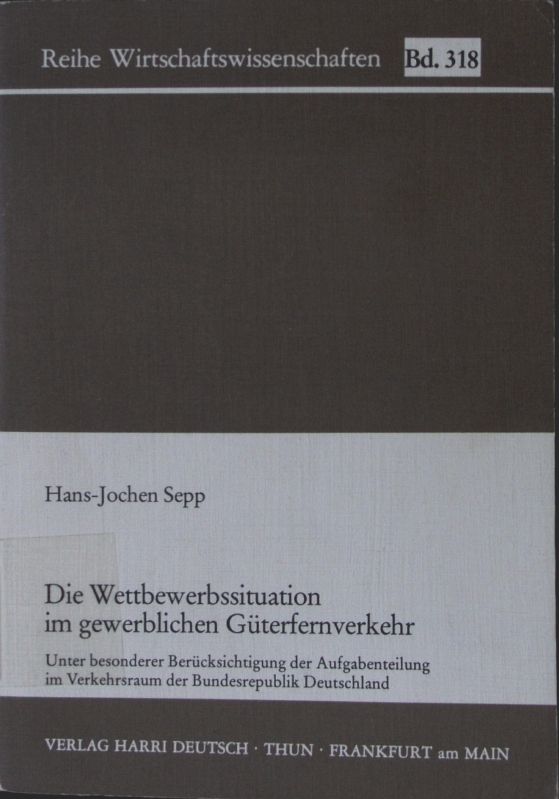 Die  Wettbewerbssituation im gewerblichen Güterfernverkehr Reihe Wirtschaftswissenschaften  Bd. 318 - Sepp, Hans-Jochen