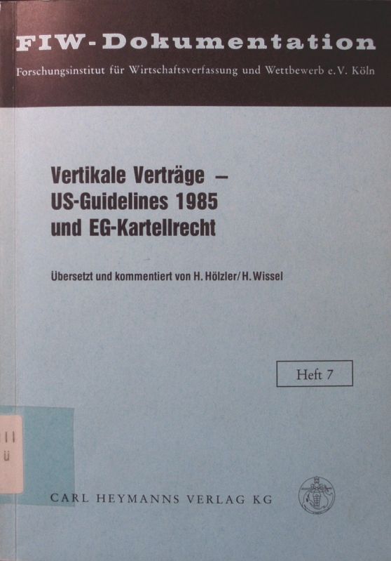 Vertikale Verträge - US guidelines 1985 und EG-Kartellrecht übers. u. kommentiert von H. Hölzler ; H. Wissel / Forschungsinstitut für Wirtschaftsverfassung und Wettbewerb: FIW-Dokumentation ; H. 7 - Hölzler, Heinrich (Mitwirkender)