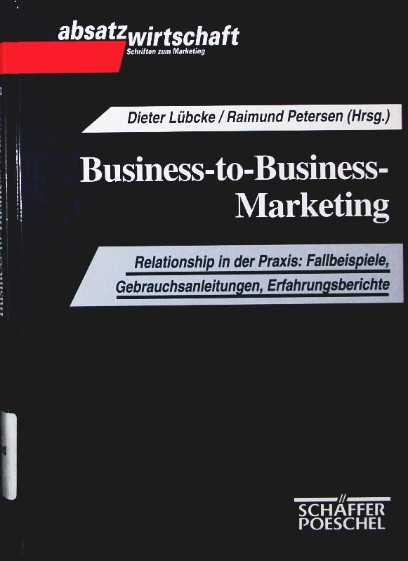 Business-to-Business-Marketing. Relationship in der Praxis. - Petersen, Dieter Lübcke/Raimund