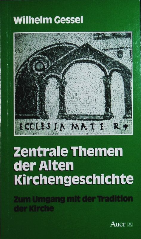 Zentrale Themen der alten Kirchengeschichte. Zum Umgang mit der Tradition der Kirche. - Gessel, Wilhelm