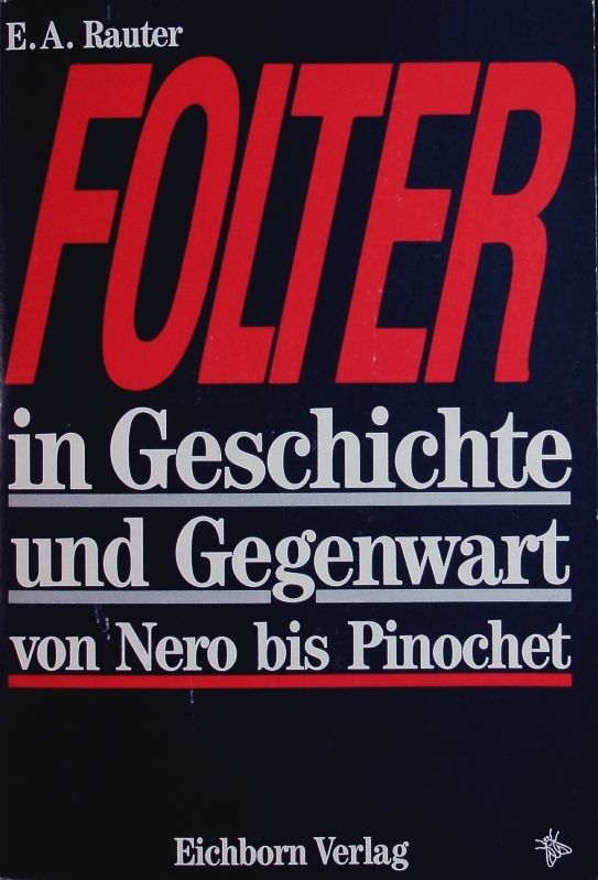 Folter in Geschichte und Gegenwart. Von Nero bis Pinochet. - Rauter, E. A.