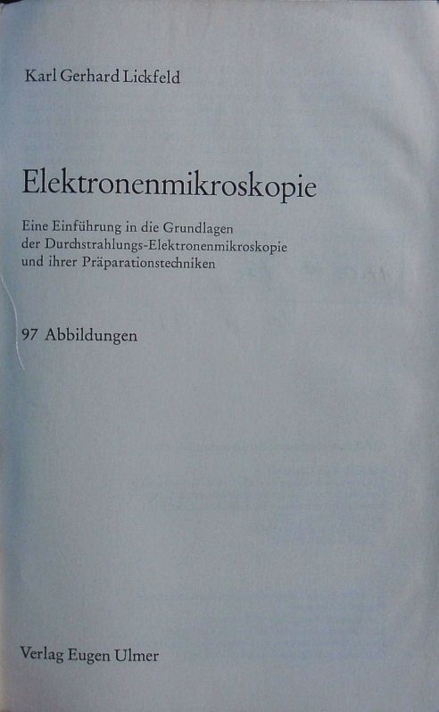 Elektronenmikroskopie. Eine Einführung in die Grundlagen der Durchstrahlungs-Elektronenmikroskopie und ihrer Präparationstechniken. - Lickfeld, Karl Gerhard