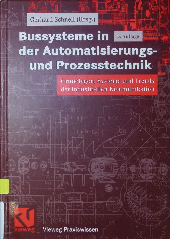 Bussysteme in der Automatisierungs- und Prozesstechnik. Grundlagen, Systeme und Trends der industriellen Kommunikation. - Schnell, Gerhard