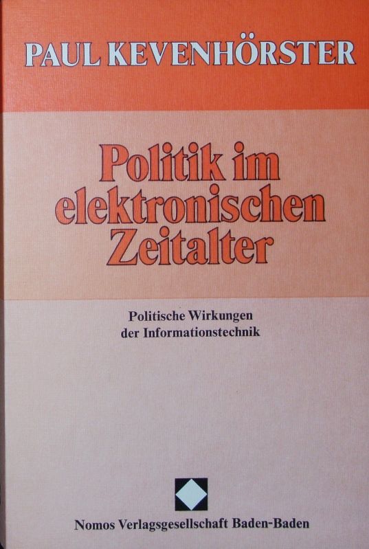 Politik im elektronischen Zeitalter. Politische Wirkungen der Informationstechnik. - Kevenhörster, Paul