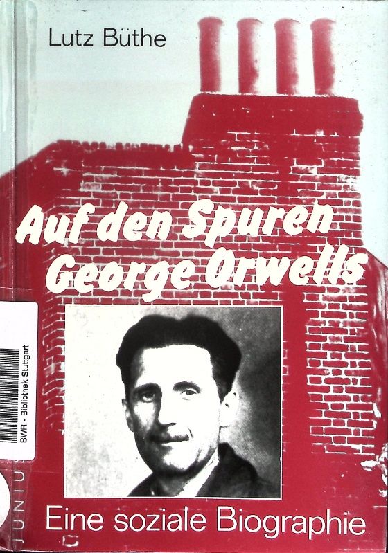 Auf den Spuren George Orwells. Eine soziale Biographie. - Büthe, Lutz