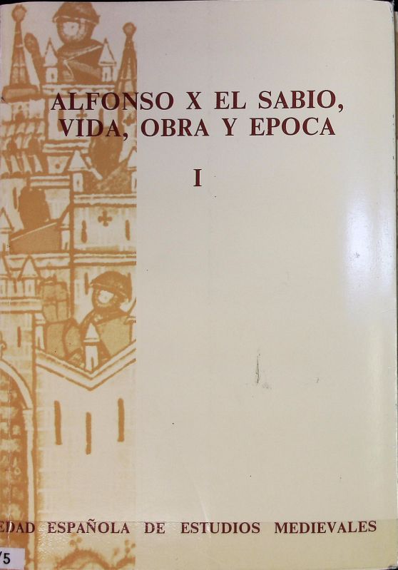 Alfonso X el Sabio, vida, obra y época ; 1. - Jimenez, Manuel Gonzales