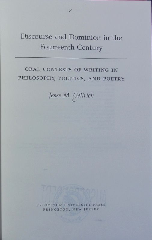 Discourse and dominion in the fourteenth century : oral contexts of writing in philosophy, politics and poetry. - Gellrich, Jesse M.