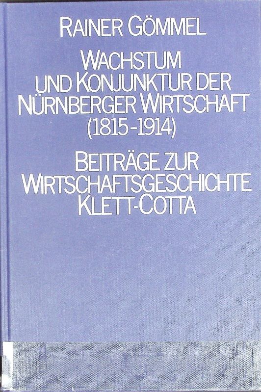 Wachstum und Konjunktur der Nürnberger Wirtschaft (1815 - 1914). Beiträge zur Wirtschaftsgeschichte ; 1. - Goemmel, Rainer