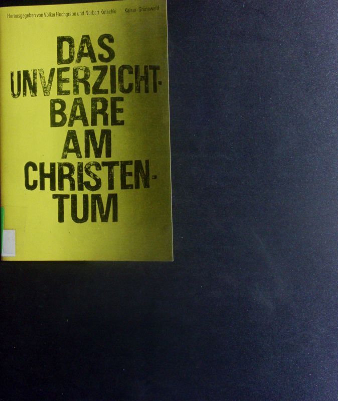 Das Unverzichtbare am Christentum. Hrsg. v. Volker Hochgrebe u. Norbert Kutschki.