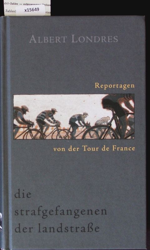 Die Strafgefangenen der Landstraße. Reportagen von der Tour de France. - Londres, Albert