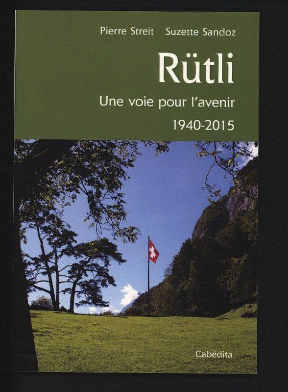 RÜTLI, UNE VOIE POUR L'AVENIR 1940-2015. - PIERRE, STREIT und Suzette Sandoz