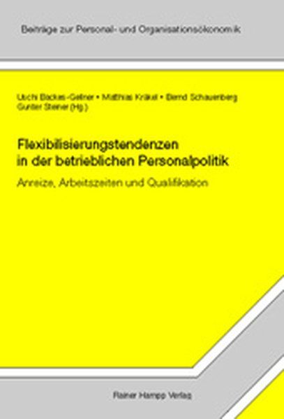 Flexibilisierungstendenzen in der betrieblichen Personalpolitik - Backes-Gellner, Uschi, Matthias Kräkel  und Bernd Schauenberg
