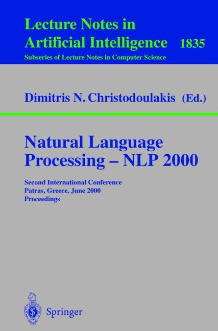 Natural Language Processing - NLP 2000: Second International Conference Patras, Greece, June 2-4, 2000 Proceedings (Lecture Notes in Computer Science / Lecture Notes in Artificial Intelligence)