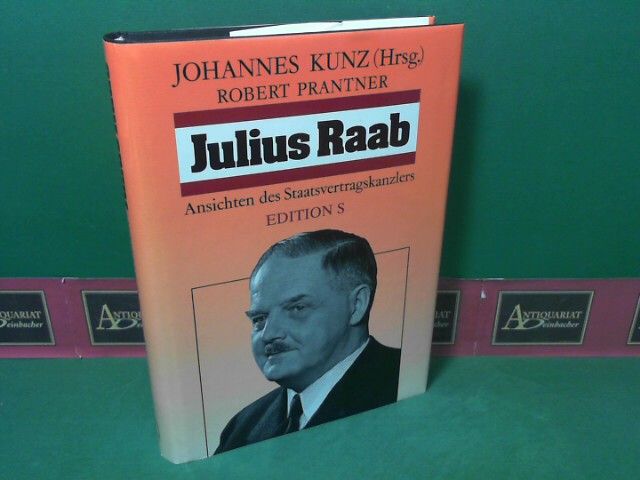 Julius Raab - Ansichten des Staatsvertragskanzlers. - Kunz , Johannes und Robert Prantner