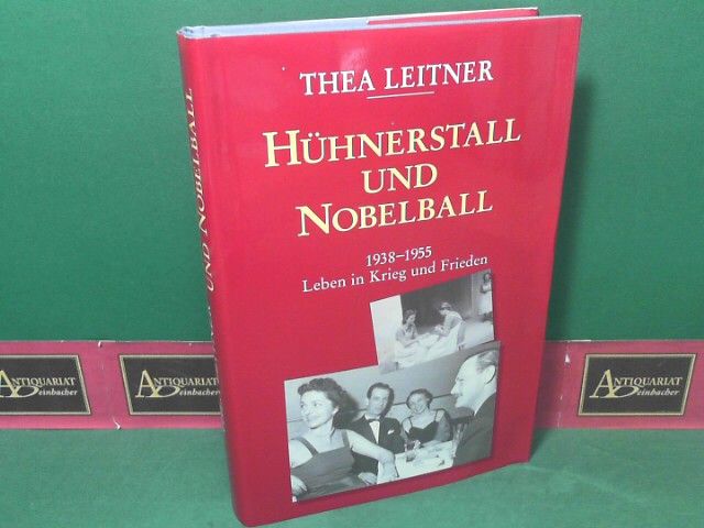 Hühnerstall und Nobelball. 1938 - 1955. Leben in Krieg und Frieden. - Leitner, Thea