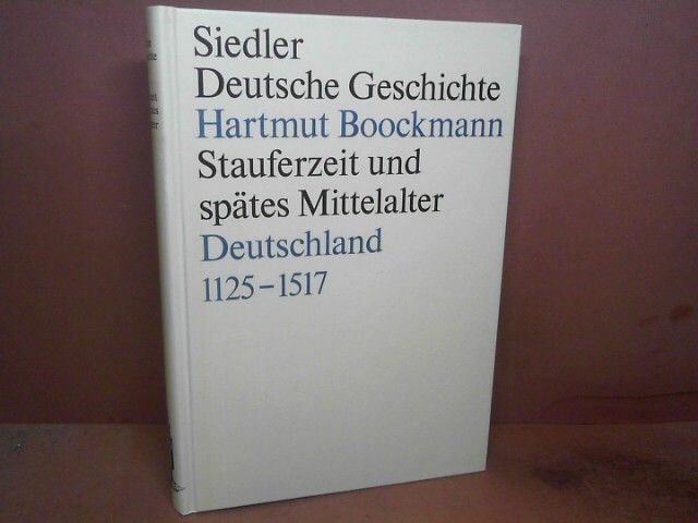 Stauferzeit und spätes Mittelalter. Deutschland 1125-1517. (= Siedler Deutsche Geschichte, Das Reich und die Deutschen, Band 4). - Boockmann, Hartmut