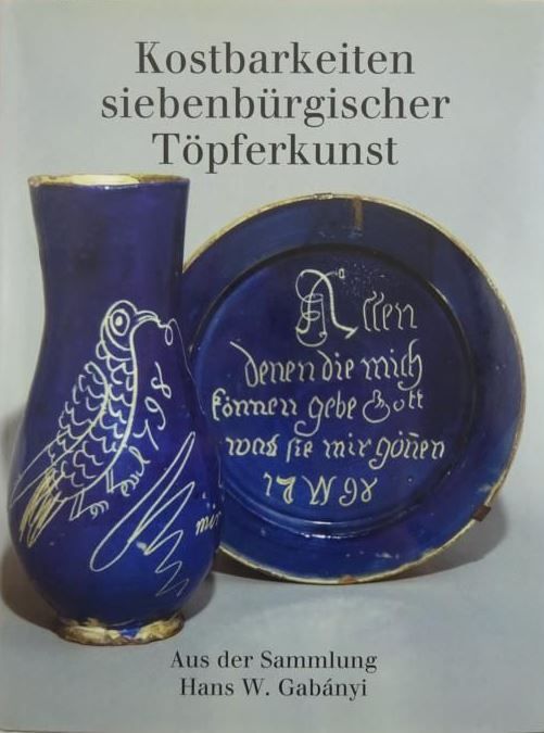 Kostbarkeiten siebenbürgischer Töpferkunst Aus der Sammlung Hans W. Gabányi - Gabányi, Helga, Helga Gabányi und Claus Stephani